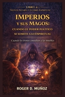 IMPERIOS Y SUS MAGOS: CUANDO EL PODER POLITICO SE SOMETE A LO ESPIRITUAL: Cuando los Tronos Consultan a las Tinieblas (TRONOS, ALTARES Y GUERRA ESPIRITUAL) (Spanish Edition) B0GKPJPSJG Book Cover