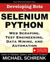 Developing Bots with Selenium Python: For Web Scraping, Test Engineering, Data Mining, and Automation (Mepso Media Bot Development Series) B0CMJXS46V Book Cover
