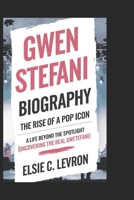 GWEN STEFANI BIOGRAPHY: The Rise of a Pop Icon (A Life Beyond the Spotlight Uncovering the Real Gwen Stefani) B0DR45WZ9K Book Cover