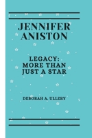 JENNIFER ANISTON: LEGACY: MORE THAN JUST A STAR B0DPDHRP4D Book Cover