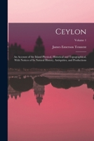 Ceylon: An Account of the Island Physical, Historical and Topographical, With Notices of Its Natural History, Antiquities, and Productions; Volume 1 1017408602 Book Cover