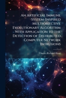 An Artificial Immune System-Inspired Multiobjective Evolutionary Algorithm With Application to the Detection of Distributed Computer Network Intrusions 1025140834 Book Cover