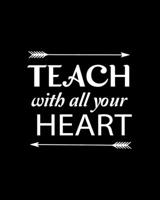 Teach With All Your Heart: Teacher Appreciation Notebook Or Journal 1697500277 Book Cover
