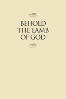 Behold the Lamb of God: Selections from the Sermons and Writings, Published and Unpublished, of J. Reuben Clark, Jr. on the Life of the Savior (Clas) 0875795366 Book Cover