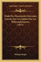 �tude Des Documents Nouveaux Fournis Sur Les Ophites Par Les Philosophoumena 1019326050 Book Cover