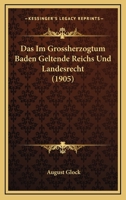 Das Im Grossherzogtum Baden Geltende Reichs Und Landesrecht (1905) 1161043292 Book Cover
