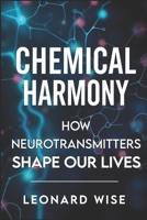 Chemical Harmony: How Neurotransmitters Shape Our Lives (2025) - Unlocking Brain Chemistry Secrets: How Serotonin and Dopamine Influence Mood, ... Emotional Balance (Leonard Wise Book Series) B0F3CWBKLB Book Cover