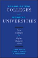 Consolidating Colleges and Merging Universities: New Strategies for Higher Education Leaders 1421421674 Book Cover