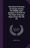 The State Of Society In Europe, During The Middle Ages. [chapter 9 Of View Of The State Of Europe Repr.] From The 4th Ed... 127702104X Book Cover