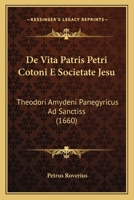 De Vita Patris Petri Cotoni E Societate Jesu: Theodori Amydeni Panegyricus Ad Sanctiss (1660) 1120863163 Book Cover