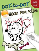 Dot-To-Dot Book for Kids Ages 4-8 : Children Activity Connect the Dots 1974692981 Book Cover