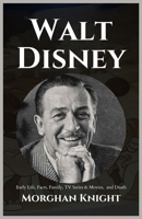 WALT DISNEY: Early Life, Facts, Family, TV Series & Movies and Death B0CHGGC2W2 Book Cover