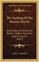 The Teaching Of The Russian Church: Being Notes On Points On Which It Differs From The English Church 0548725543 Book Cover