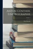 Anton Günther, Eine Biographie; Volume 1 1018370943 Book Cover