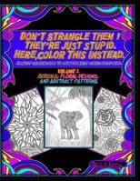 Don't Strangle Them ! They're Just Stupid. Here Color This Instead : An Adult Coloring Book to Calm the Angry Stress Filled Mind 1790705983 Book Cover