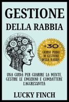 GESTIONE DELLA RABBIA: Una guida per guarire la mente, gestire le emozioni e combattere l'aggressività (Italian Edition) B0FP4QV8FJ Book Cover