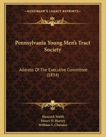 Pennsylvania Young Men's Tract Society: Address of the Executive Committee 1162058986 Book Cover