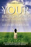 Your Background is not the Ultimate: God Knows Your Future 1909020508 Book Cover