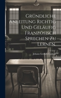 Gründliche Anleitung richtig und geläufig Französisch Sprechen zu lernen. 1020600810 Book Cover