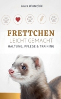 Frettchen Leicht Gemacht: Haltung, Pflege & Training (German Edition) B0GT71JN5D Book Cover