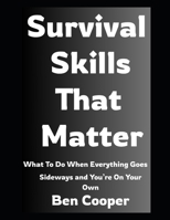 Survival Skills That Matter: What To Do When Everything Goes Sideways and You’re On Your Own (Practical Prepping) B0FFMY1KRD Book Cover