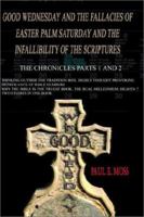 Good Wednesday and the Fallacies of Easter Palm Saturday and the Infallibility of the Scriptures: The Chronicles Parts 1 and 2 1403311846 Book Cover