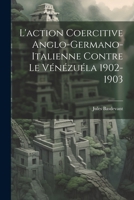 L'action Coercitive Anglo-Germano-Italienne Contre le Vénézuéla 1902-1903 1022009338 Book Cover