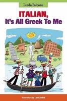 Italian, It's All Greek to Me: Everything You Need to Know About Italian Language and Culture 1571431713 Book Cover