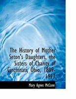 The History of Mother Seton's Daughters, The Sisters of Charity of Cincinnati, Ohio, 1809-1917 1016949103 Book Cover