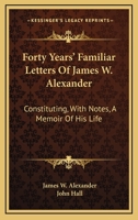 Forty Years' Familiar Letters of James W. Alexander, D.D., Constituting, With Notes, a Memoir of His 1017960461 Book Cover