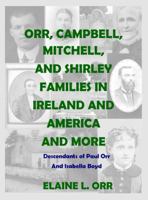 Orr, Campbell, Mitchell and Shirley Families in Ireland and America and More: Descendants of Paul Orr and Isabella Boyd of Aghadowey 1948070340 Book Cover