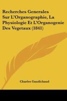 Recherches Sur L'organographie, La Physiologie Et L'organog�nie Des V�g�taux... 1160240345 Book Cover