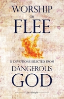 Worship or Flee: 31 Devotions Selected from DANGEROUS GOD B0BD546DCS Book Cover