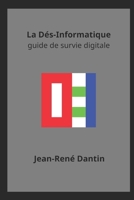 LA DÉS-INFORMATIQUE: guide de survie digitale (French Edition) B0DXM988KK Book Cover