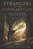 Strangers at the Covenant Gate: Gibeon, Israel, and the Nations from Sinai to the New Covenant B0HGXYXBWT Book Cover