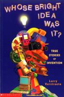 Whose Bright Idea Was It?: True Stories of Invention 0590249053 Book Cover