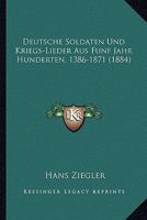 Deutsche Soldaten Und Kriegs-Lieder Aus Funf Jahr Hunderten, 1386-1871 (1884) 1168470056 Book Cover