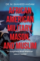 African American Military, Mason, and Muslim: An Indigenous Black American Tale of 4 Worlds B0DS6PFBBW Book Cover