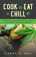 Cook, Eat, Chill: The Simple Cannabis Cookbook With Weed-Infused Savory, Desserts, Treats And Sweets Recipes 1656876590 Book Cover