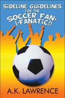 Sideline Guidelines for the Soccer Fan* (*Fanatic!) 1608362353 Book Cover
