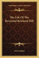 The Life Of The Reverend Rowland Hill 0548699062 Book Cover