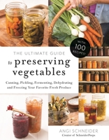 The Ultimate Guide to Preserving Vegetables: Canning, Pickling, Fermenting, Dehydrating and Freezing Your Favorite Fresh Produce 1645670090 Book Cover