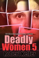 Deadly Women: Volume 5: 18 Shocking Murder Cases 1729491553 Book Cover