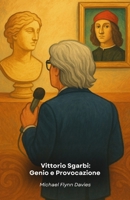 Vittorio Sgarbi: Genio e Provocazione: Il tributo ufficiale all'arte e alla passione di un critico senza filtri (Italian Edition) B0G5NFBF73 Book Cover