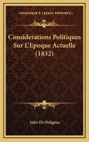 Considerations Politiques Sur L'Epoque Actuelle (1832) 1160057559 Book Cover