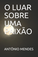 O LUAR SOBRE UMA PAIXÃO (Portuguese Edition) B08JDTRGVR Book Cover