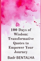 100 Days of Wisdom: Transformative Quotes to Empower Your Journey (Rise and Shine: Daily Motivational Quotes) B0F87W6HD2 Book Cover