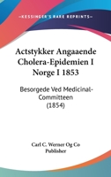 Actstykker Angaaende Cholera-Epidemien I Norge I 1853: Besorgede Ved Medicinal-Committeen (1854) 1160941378 Book Cover