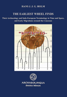 The Earliest Wheel Finds : Their Archaeology and Indo-European Terminology in Time and Space, and Early Migrations Around the Caucasus 6155766304 Book Cover