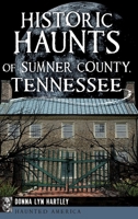 Historic Haunts of Sumner County, Tennessee 1540251519 Book Cover